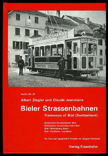 Bieler Strassenbahnen =: Tramways of Biel (Switzerland) : Stadtische Strassenbahn Biel, Stadtische Vekehrsbetriebe Biel, Biel-Meinisberg-Bahn, Biel-Tauffelen-Ins-Bahn (Archiv ; Nr. 27)