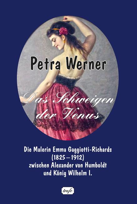 Das Schweigen der Venus. Die Malerin Emma Gaggiotti-Richards (1825-1912) zwischen Alexander von Humboldt und König Wilhelm I. - Werner, Petra