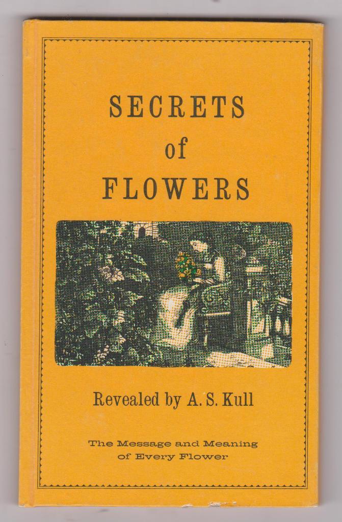 Secrets Of Flowers - The Message & Meaning Of Every Flower - Kull, Stoddard A.