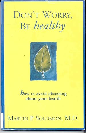 Don't Worry Be Healthy!: How to Avoid Obsessing About Your Health