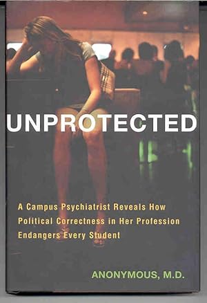 Unprotected : A Campus Psychiatrist Reveals How Political Correctness in Her Profession Endangers...