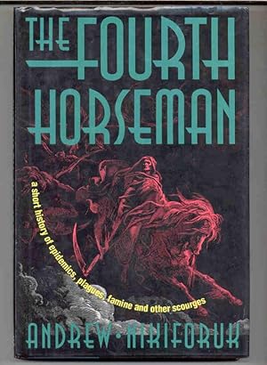 The Fourth Horseman: A Short History of Epidemics, Plagues, Famine and Other Scourges