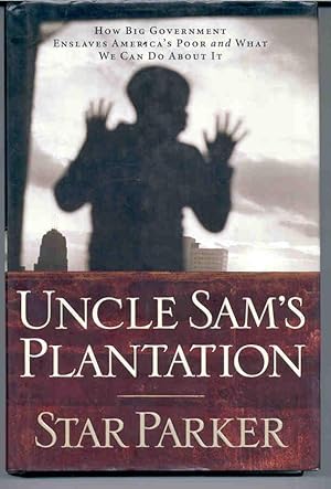 Uncle Sam's Plantation: How Big Government Enslaves America's Poor and What We Can Do About It