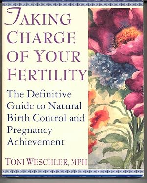 Taking Charge of Your Fertility: The Definitive Guide to Natural Birth Control and Pregnancy Achi...