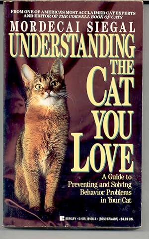 Understanding the Cat You Love : A Guide to Preventing and Solving Behavior Problems in Your Cat