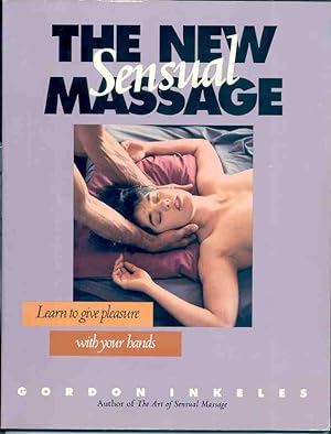 The New Sensual Massage : Learn to Give Pleasure with Your Hands