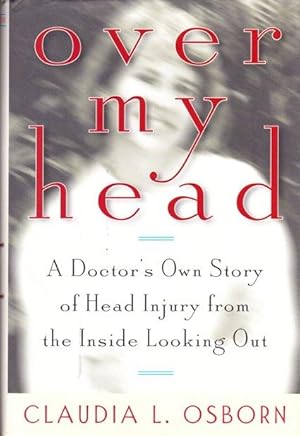 Over My Head: A Doctor's Own Story of Head Injury from the Inside Looking Out