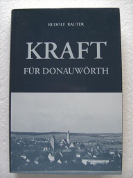 Kraft für Donauwörth. Die Entwicklung der Stromversorgung in Donauwörth, Nordschwabens freundlich...