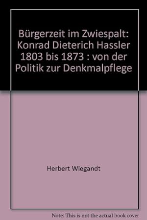 Bürgerzeit im Zwiespalt : Konrad Dieterich Haßler: 1803 bis 1873. von der Politik zur Denkmalpflege.