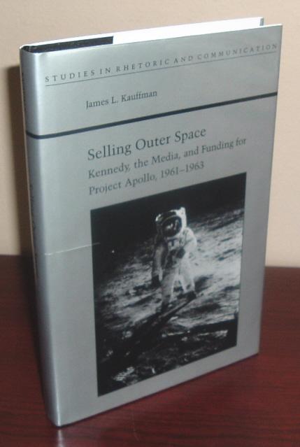 Selling Outer Space: Kennedy, the Media, and Funding for Project Apollo, 1961-1963 (Studies in Rhetoric and Communication)