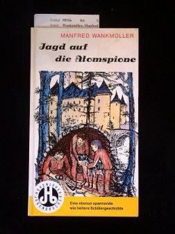 Jagd auf die Atomspione. eine ebenso spannende wie heitere Schülergeschichte. - Wankmüller, Manfred.