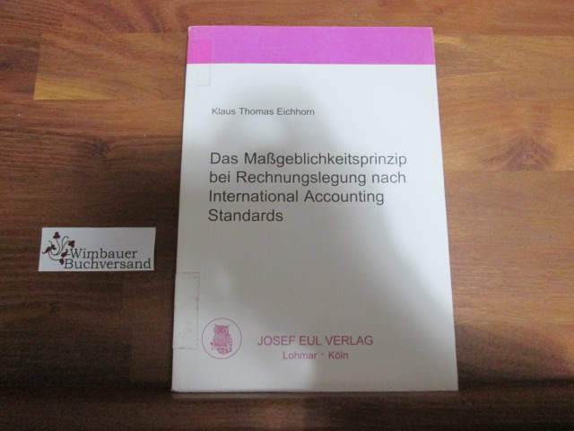 Das Maßgeblichkeitsprinzip bei Rechnungslegung nach International Accounting Standards - Eichhorn, Klaus Thomas