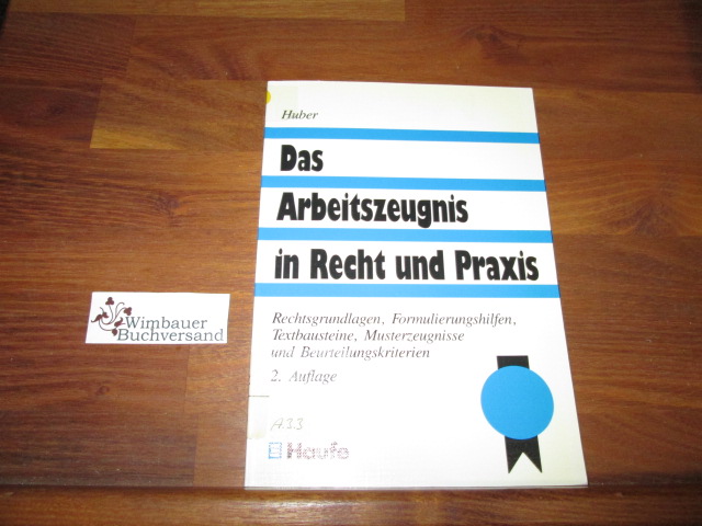 Das Arbeitszeugnis in Recht und Praxis : Rechtsgrundlagen, Formulierungshilfen, Textbausteine, Musterzeugnisse und Beurteilungskriterien. von, Haufe-Fachbuch - Huber, Günter