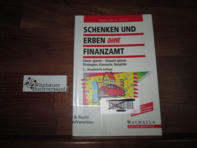 Schenken und erben ohne Finanzamt : clever planen - Steuern sparen ; Strategien, Konzepte, Beispiele. Walhalla-Vorsorgeberater; Vorsorge - Koch, Irmelind R.