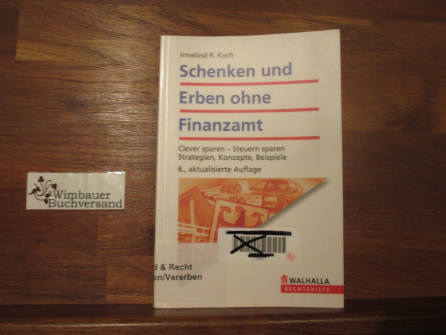 Schenken und erben ohne Finanzamt : clever planen - Steuern sparen ; Strategien, Konzepte, Beispiele. Rechtshilfe - Koch, Irmelind R.