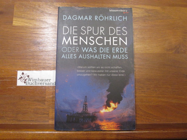 Die Spur des Menschen oder was die Erde alles aushalten muss. Dagmar Röhrlich / Bloomsbury crossover - Röhrlich, Dagmar (Verfasser)