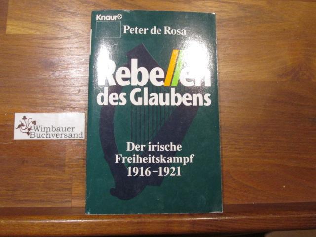 Rebellen des Glaubens : der irische Freiheitskampf 1916 - 1921. Peter DeRosa. Aus dem Engl. von Mara Huber / Knaur ; 77081 - De Rosa, Peter (Verfasser)