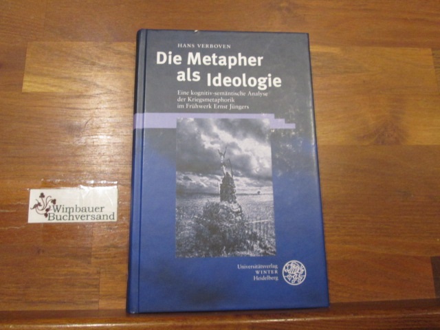 Die Metapher als Ideologie : eine kognitiv-semantische Analyse der Kriegsmetaphorik im Frühwerk Ernst Jüngers. SIGNIERT Hans Verboven / Beiträge zur neueren Literaturgeschichte ; Bd. 200 - Verboven, Hans (Verfasser)