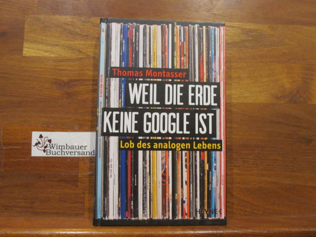 Weil die Erde keine Google ist : Lob des analogen Lebens. - Montasser, Thomas