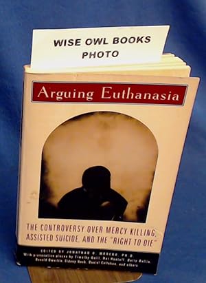 Arguing Euthanasia: The Controversy over Mercy Killing, Assisted Suicide, and the "Right to Die"