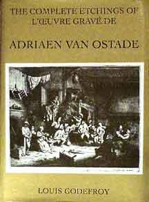 The Complete Etchings of Adriaen Van Ostade: New Illustrations and First English Translation of the Catalogue Raisonne, Together With a Reprint of the Original French Edition