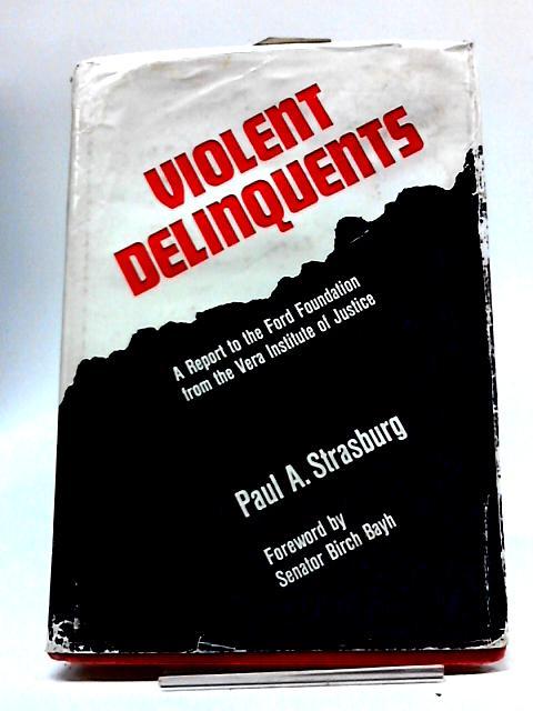 Violent Delinquents: A Report To The Ford Foundation From The Vera Institute of Justice - Paul A. Strasburg