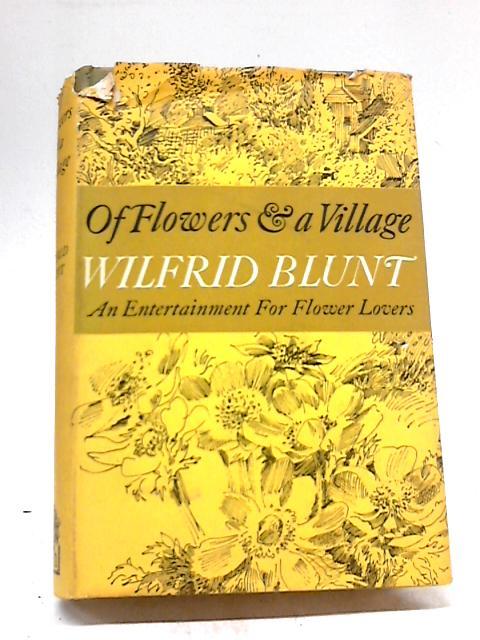 Of flowers & A Village: An Entertainment For Flower Lovers - Wilfrid Blunt