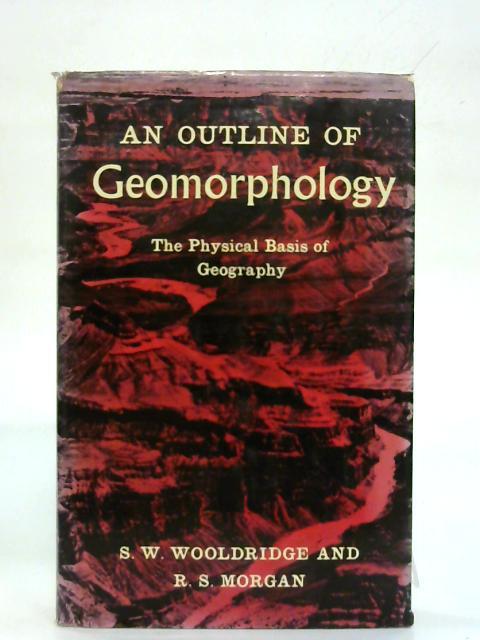 An Outline of Geomorphology. - S. W. Wooldridge & R. Morgan