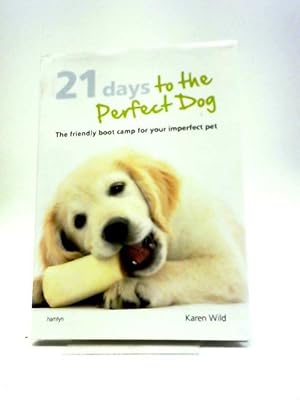 21 Days To The Perfect Dog: The Friendly Boot Camp For Your Imperfect Pet