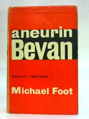 Aneurin Bevan: A Biography: Volume 1: 1897-1945
