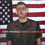 RYAN MENDOZA: ALMOST AMERICAN (title from cover)