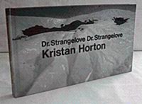 KRISTAN HORTON: DR. STRANGELOVE DR. STRANGELOVE.