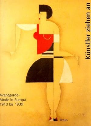 Künstler ziehen an : Avantgarde-Mode in Europa 1910 bis 1939. [Ausstellung Künstler ziehen an - A...