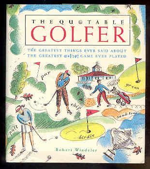 THE QUOTABLE GOLFER the Greatest Things Ever Said About the Greatest @*!'?#! Game Ever Played