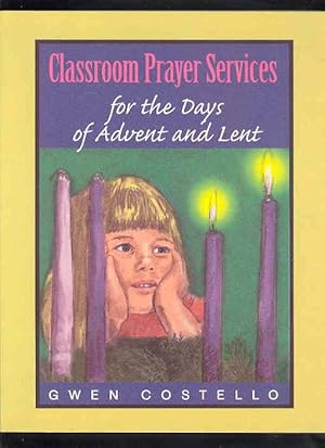 CLASSROOM PRAYER SERVICES for the Days of Advent and Lent