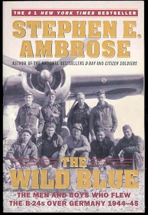 THE WILD BLUE the Men and Boys Who Flew the B-24s Over Germany 1944-45