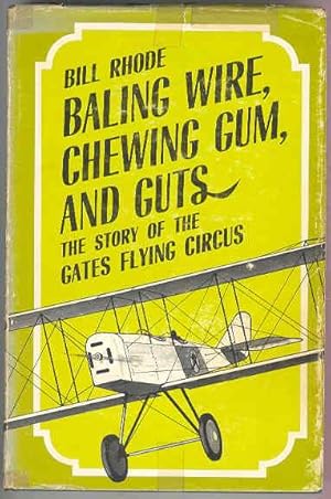 BALING WIRE, CHEWING GUM, AND GUTS the Story of the Gates Flying Circus