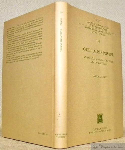 Guillaume Postel. Prophet of the Restitution of all Things. His Life and Thought. Archives Internationales d?Histoire des Idées - International Archives of the History of Ideas - 98. - KUNTZ, Marion L.