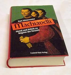 Machiavelli. Moral und Politik zu Beginn der Neuzeit.