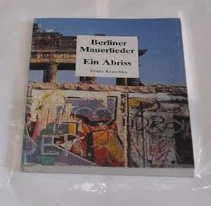 Berliner Mauerlieder. Ein Abriss. >Merkwürdige, vor allem politische Gedichte mit rechtem Gedanke...