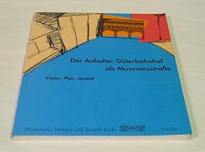 Der Anhalter Güterbahnhof als Museumsstraße. Vision, Plan, Gestalt. - Berliner Beiträge zur Techn...