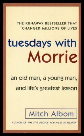 TUESDAYS WITH MORRIE - An Old Man, a Young Man, and Life's Greatest Lesson