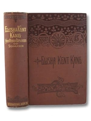 The Life of Dr. Elisha Kent Kane, and of Other Distinguished American Explorers: Containing Narra...