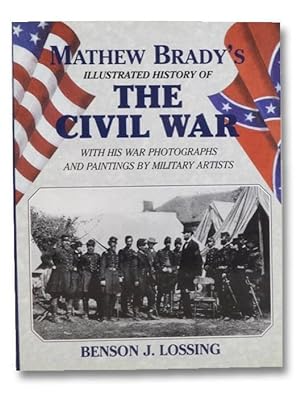 Mathew Brady's Illustrated History of the Civil War, 1861-65 and the Causes That Led Up to the Gr...