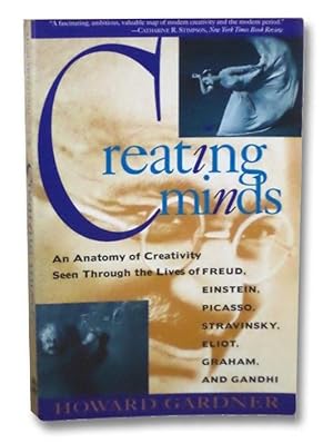 Creating Minds: An Anatomy of Creativity Seen Through the Lives of Freud, Picasso, Stravinsky, El...