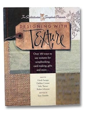 Designing with Texture: Over 150 Ways to Use Textures for Scrapbooking, Card Making, Gifts and More.