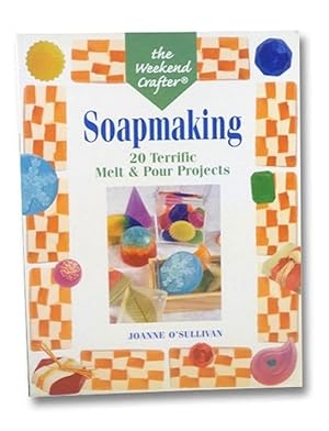 Soapmaking: 20 Terrific Melt & Pour Projects (The Weekend Crafter)