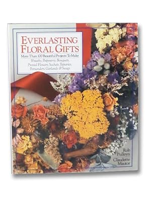 Everlasting Floral Gifts: More than 100 Beautiful Projects to Make--Wreaths, Potpourris, Bouquets...