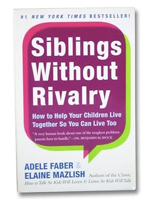 Siblings Without Rivalry: How to Help Your Children Live Together So You Can Live Too