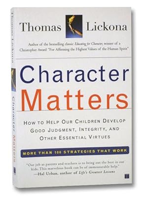 Character Matters: How to Help Our Children Develop Good Judgment, Integrity, and Other Essential...